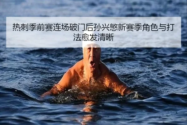 热刺季前赛连场破门后孙兴慜新赛季角色与打法愈发清晰（ob.comapp）